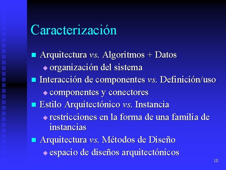 Caracterización Arquitectura vs. Algoritmos + Datos u organización del sistema n Interacción de componentes Caracterización Arquitectura vs. Algoritmos + Datos u organización del sistema n Interacción de componentes