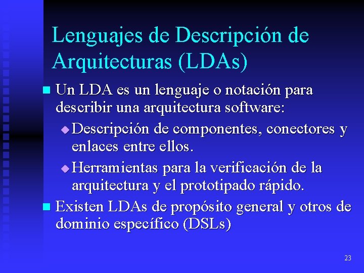 Lenguajes de Descripción de Arquitecturas (LDAs) Un LDA es un lenguaje o notación para Lenguajes de Descripción de Arquitecturas (LDAs) Un LDA es un lenguaje o notación para