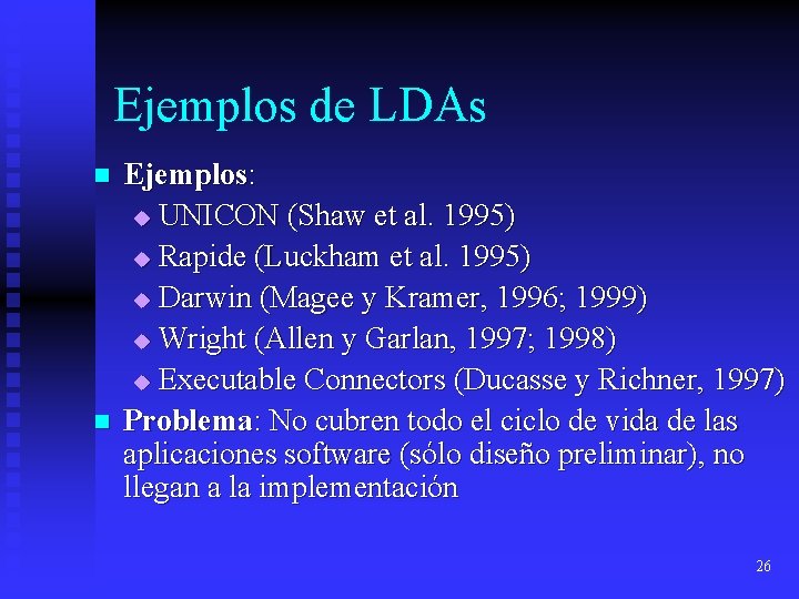 Ejemplos de LDAs n n Ejemplos: u UNICON (Shaw et al. 1995) u Rapide