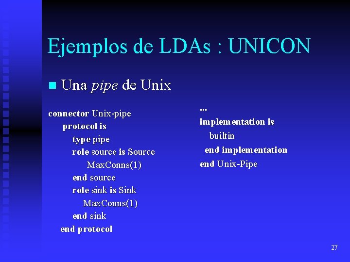 Ejemplos de LDAs : UNICON n Una pipe de Unix connector Unix-pipe protocol is Ejemplos de LDAs : UNICON n Una pipe de Unix connector Unix-pipe protocol is