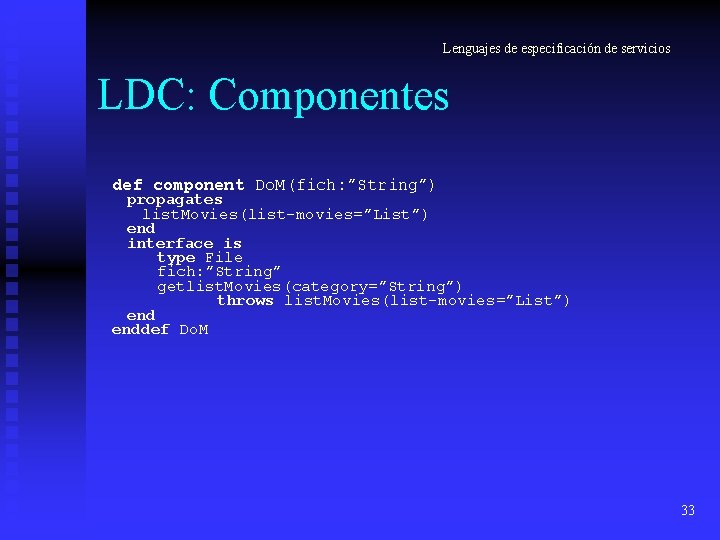 Lenguajes de especificación de servicios LDC: Componentes def component Do. M(fich: ”String”) propagates list.