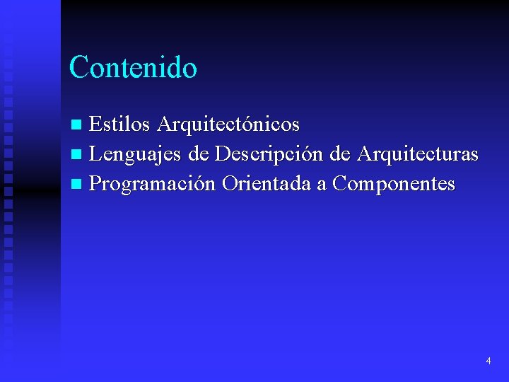 Contenido Estilos Arquitectónicos n Lenguajes de Descripción de Arquitecturas n Programación Orientada a Componentes Contenido Estilos Arquitectónicos n Lenguajes de Descripción de Arquitecturas n Programación Orientada a Componentes