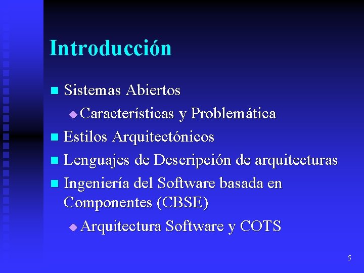 Introducción Sistemas Abiertos u Características y Problemática n Estilos Arquitectónicos n Lenguajes de Descripción