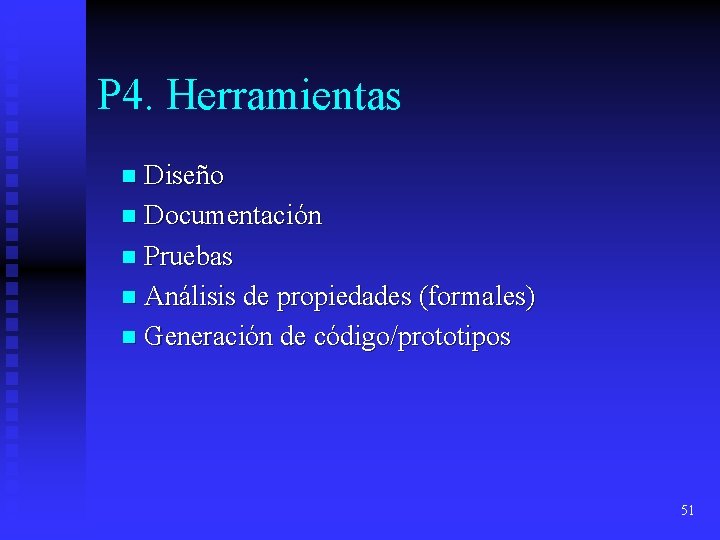 P 4. Herramientas n Diseño n Documentación n Pruebas n Análisis de propiedades (formales) P 4. Herramientas n Diseño n Documentación n Pruebas n Análisis de propiedades (formales)