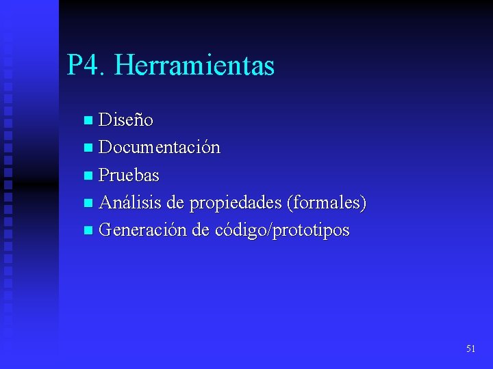 P 4. Herramientas n Diseño n Documentación n Pruebas n Análisis de propiedades (formales)