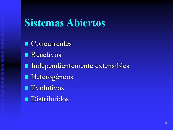 Sistemas Abiertos Concurrentes n Reactivos n Independientemente extensibles n Heterogéneos n Evolutivos n Distribuidos Sistemas Abiertos Concurrentes n Reactivos n Independientemente extensibles n Heterogéneos n Evolutivos n Distribuidos