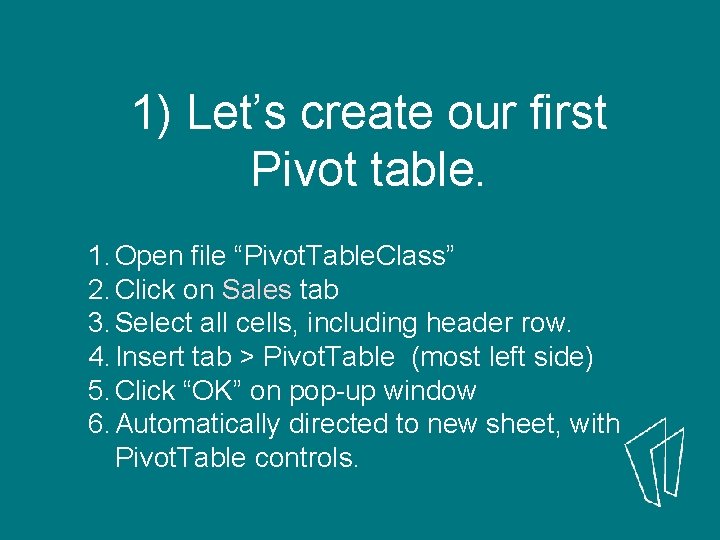 1) Let’s create our first Pivot table. 1. Open file “Pivot. Table. Class” 2.
