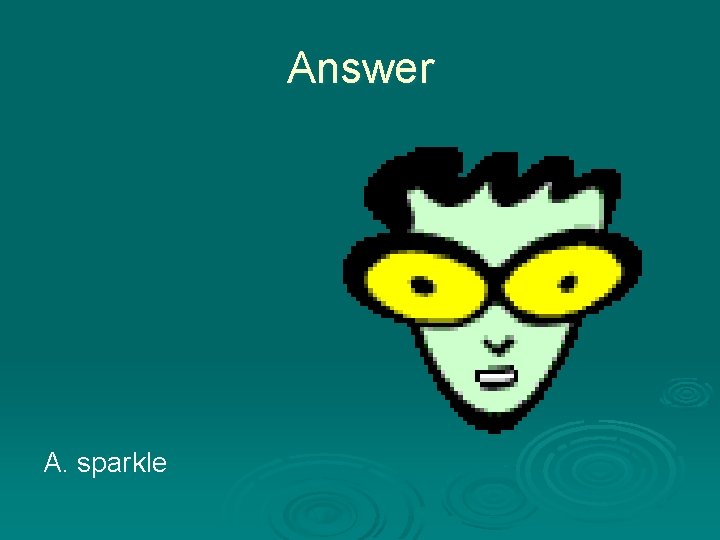 Answer A. sparkle 