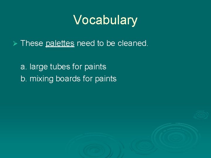 Vocabulary Ø These palettes need to be cleaned. a. large tubes for paints b.