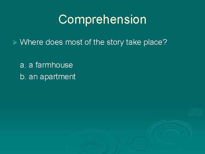Comprehension Ø Where does most of the story take place? a. a farmhouse b.