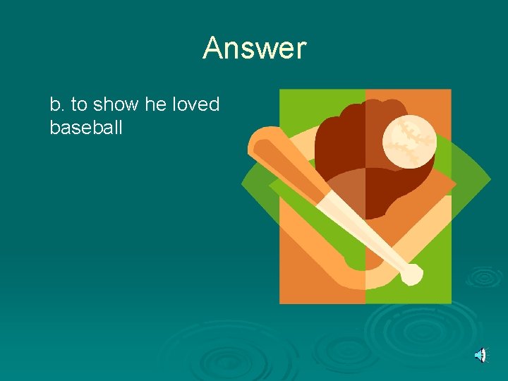 Answer b. to show he loved baseball 