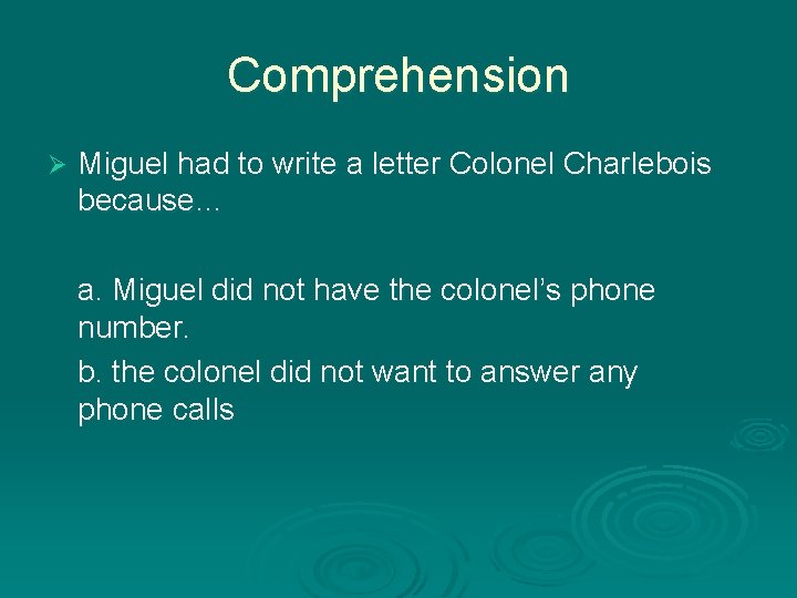 Comprehension Ø Miguel had to write a letter Colonel Charlebois because… a. Miguel did