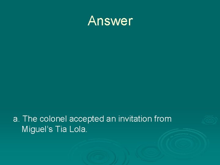Answer a. The colonel accepted an invitation from Miguel’s Tia Lola. 