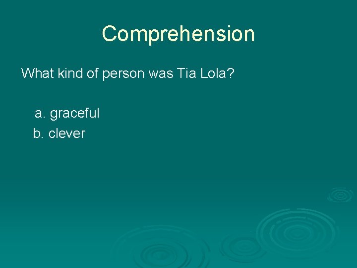 Comprehension What kind of person was Tia Lola? a. graceful b. clever 
