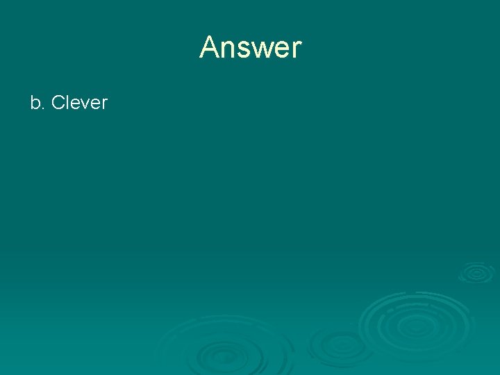 Answer b. Clever 