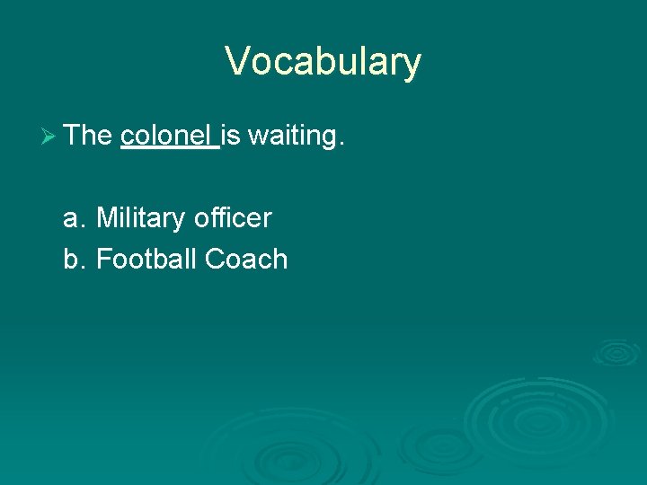 Vocabulary Ø The colonel is waiting. a. Military officer b. Football Coach 