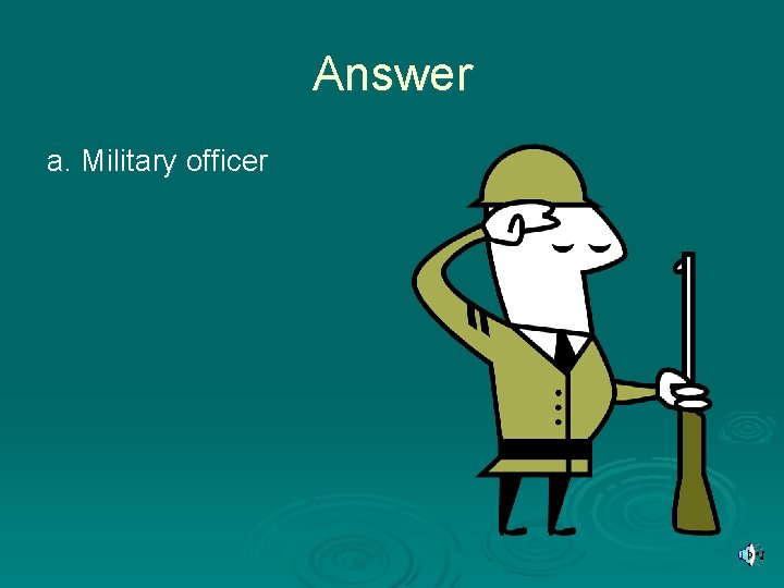 Answer a. Military officer 