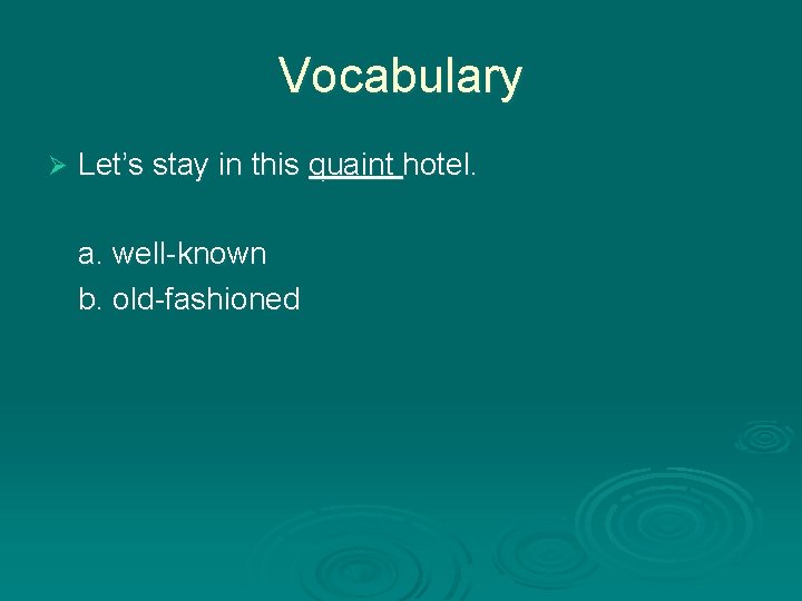 Vocabulary Ø Let’s stay in this quaint hotel. a. well-known b. old-fashioned 