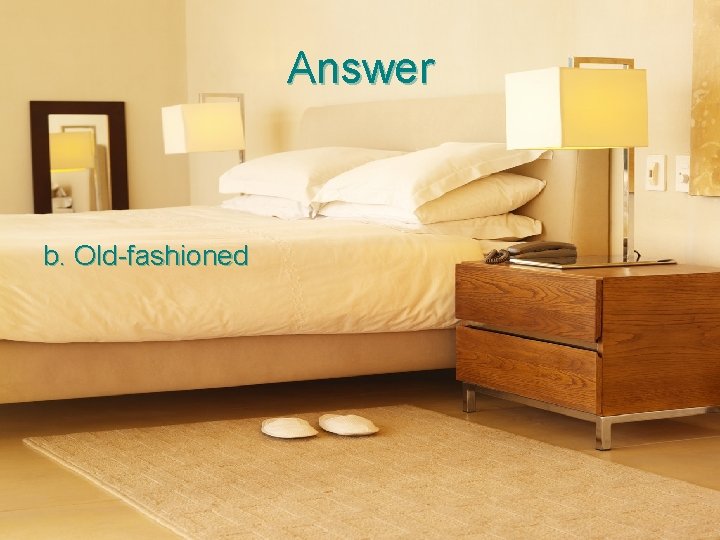 Answer b. Old-fashioned 