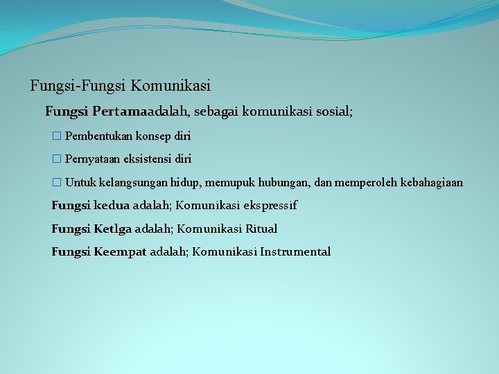 Fungsi-Fungsi Komunikasi Fungsi Pertamaadalah, sebagai komunikasi sosial; � Pembentukan konsep diri � Pernyataan eksistensi