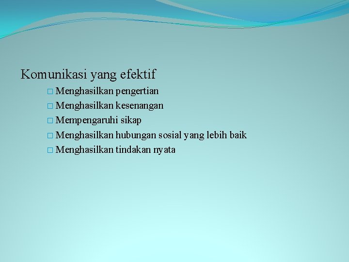 Komunikasi yang efektif � Menghasilkan pengertian � Menghasilkan kesenangan � Mempengaruhi sikap � Menghasilkan