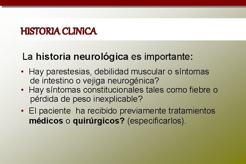HISTORIA CLINICA La historia neurológica es importante: • Hay parestesias, debilidad muscular o síntomas