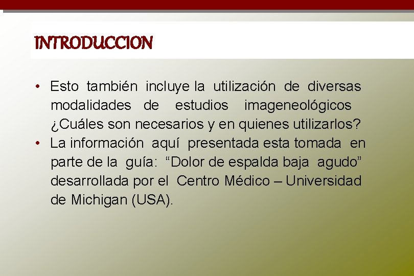 INTRODUCCION • Esto también incluye la utilización de diversas modalidades de estudios imageneológicos ¿Cuáles