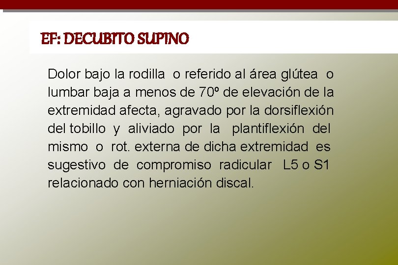 EF: DECUBITO SUPINO Dolor bajo la rodilla o referido al área glútea o lumbar