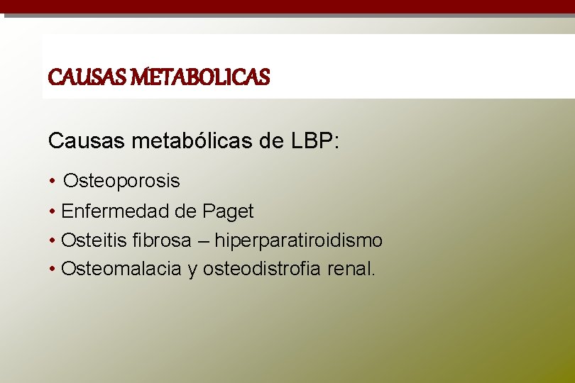 CAUSAS METABOLICAS Causas metabólicas de LBP: • Osteoporosis • Enfermedad de Paget • Osteitis