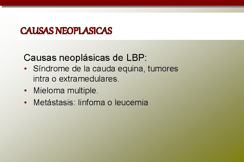 CAUSAS NEOPLASICAS Causas neoplásicas de LBP: • Síndrome de la cauda equina, tumores intra