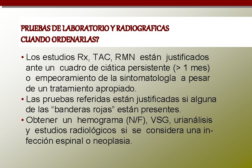 PRUEBAS DE LABORATORIO Y RADIOGRAFICAS CUANDO ORDENARLAS? • Los estudios Rx, TAC, RMN están