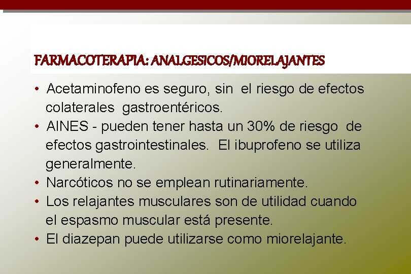 FARMACOTERAPIA: ANALGESICOS/MIORELAJANTES • Acetaminofeno es seguro, sin el riesgo de efectos colaterales gastroentéricos. •