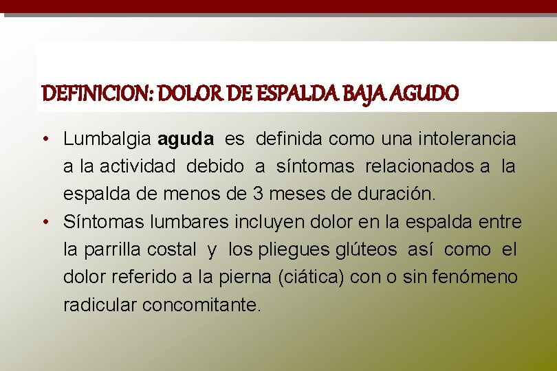 DEFINICION: DOLOR DE ESPALDA BAJA AGUDO • Lumbalgia aguda es definida como una intolerancia