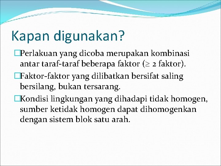 Kapan digunakan? �Perlakuan yang dicoba merupakan kombinasi antar taraf-taraf beberapa faktor ( 2 faktor).