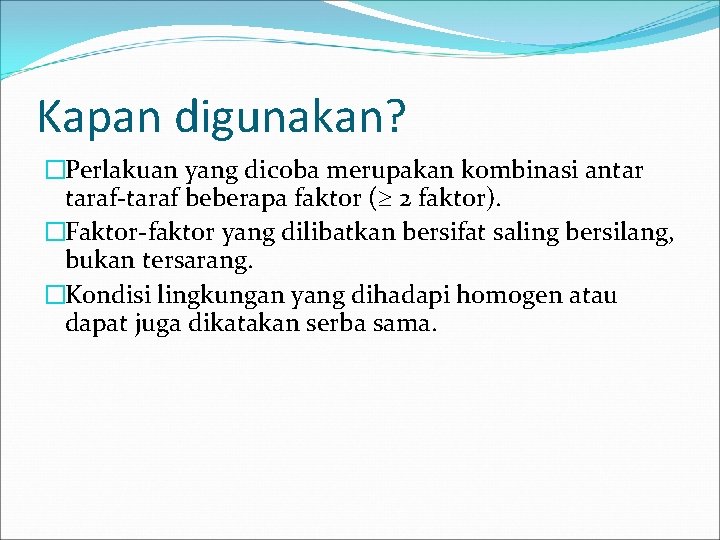 Kapan digunakan? �Perlakuan yang dicoba merupakan kombinasi antar taraf-taraf beberapa faktor ( 2 faktor).