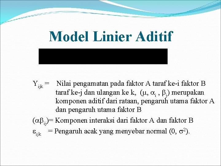 Model Linier Aditif Yijk = Nilai pengamatan pada faktor A taraf ke-i faktor B