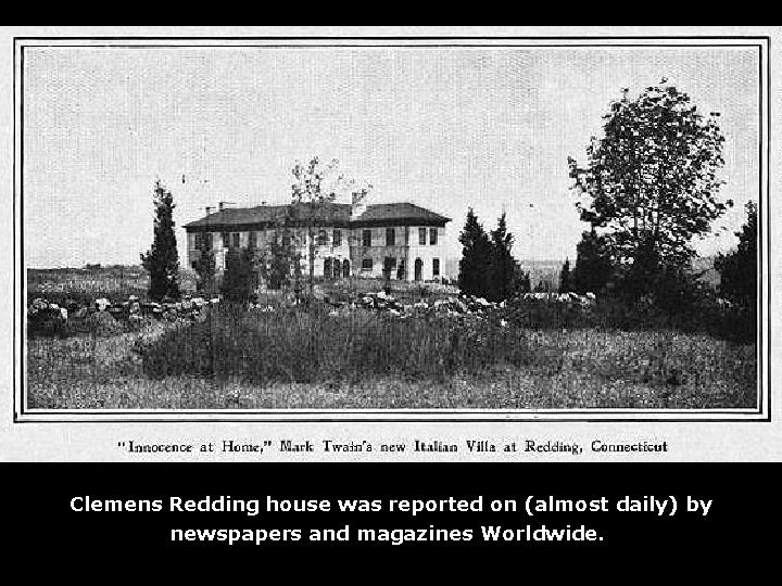 Clemens Redding house was reported on (almost daily) by newspapers and magazines Worldwide. 