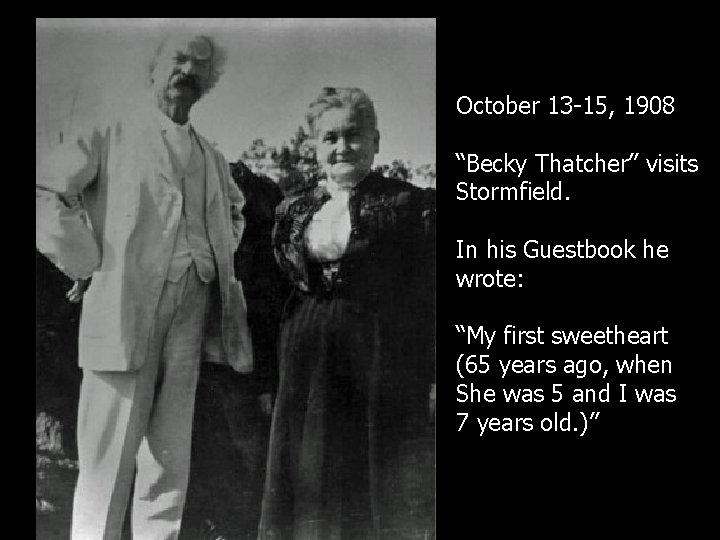 October 13 -15, 1908 “Becky Thatcher” visits Stormfield. In his Guestbook he wrote: “My