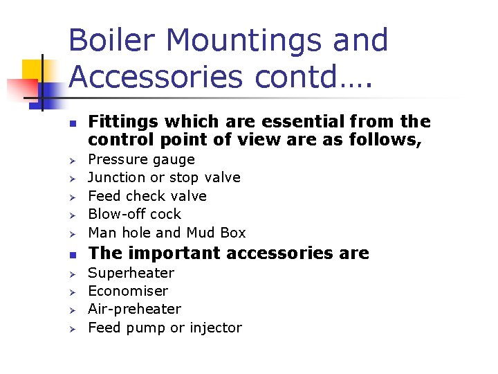 Boiler Mountings and Accessories contd…. n Fittings which are essential from the control point