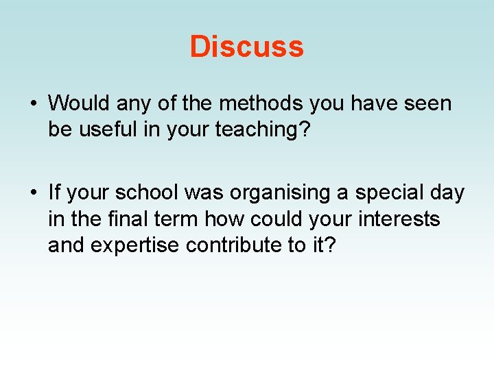 Discuss • Would any of the methods you have seen be useful in your