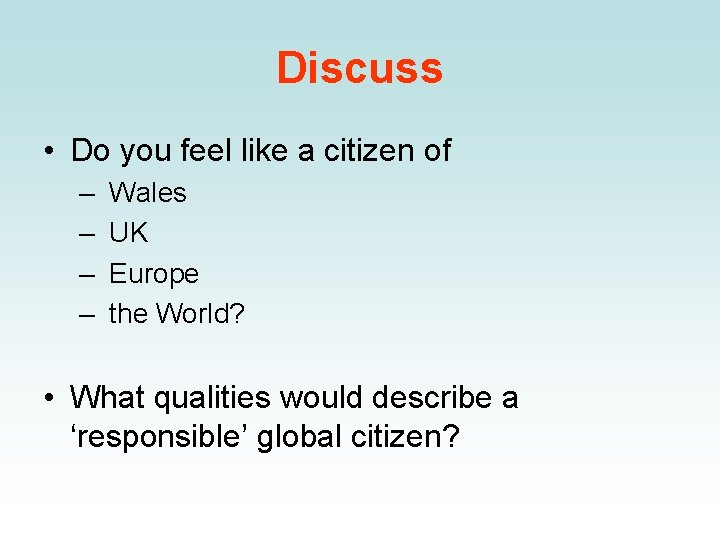 Discuss • Do you feel like a citizen of – – Wales UK Europe