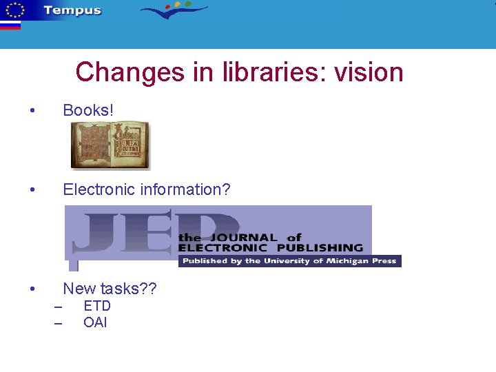 Changes in libraries: vision • Books! • Electronic information? • New tasks? ? –