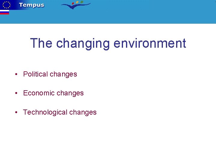 The changing environment • Political changes • Economic changes • Technological changes 