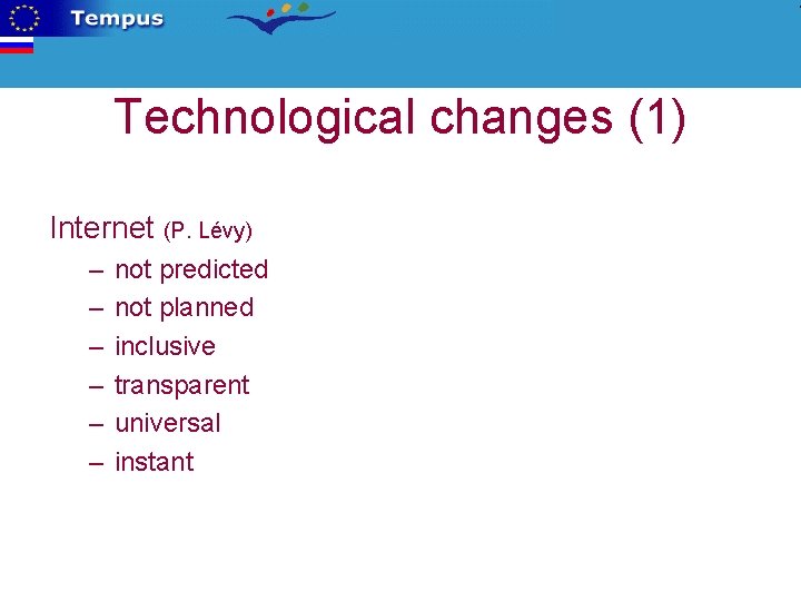 Technological changes (1) Internet (P. Lévy) – – – not predicted not planned inclusive