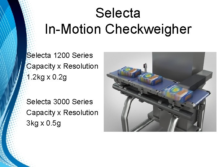 Selecta In-Motion Checkweigher Selecta 1200 Series Capacity x Resolution 1. 2 kg x 0. Selecta In-Motion Checkweigher Selecta 1200 Series Capacity x Resolution 1. 2 kg x 0.