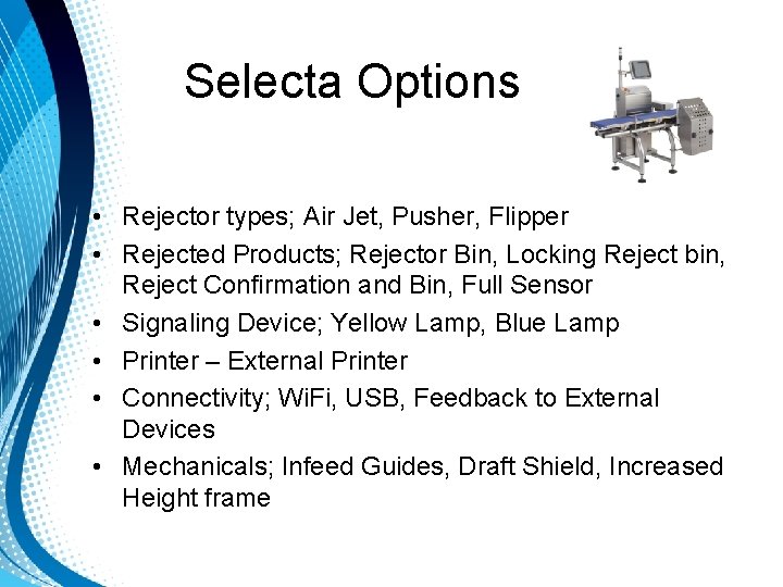 Selecta Options • Rejector types; Air Jet, Pusher, Flipper • Rejected Products; Rejector Bin, Selecta Options • Rejector types; Air Jet, Pusher, Flipper • Rejected Products; Rejector Bin,