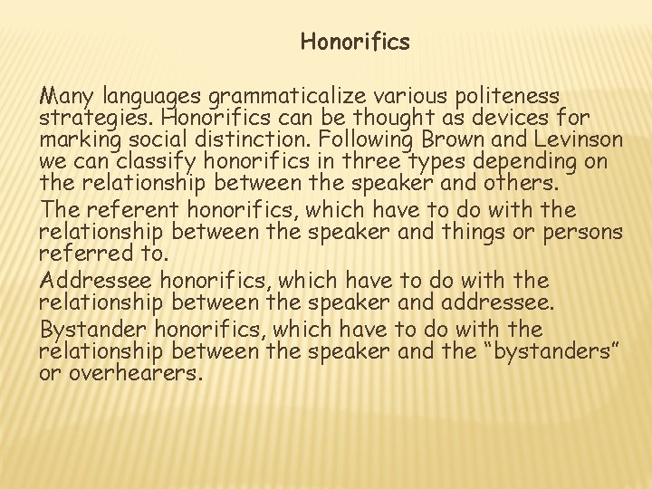 Honorifics Many languages grammaticalize various politeness strategies. Honorifics can be thought as devices for