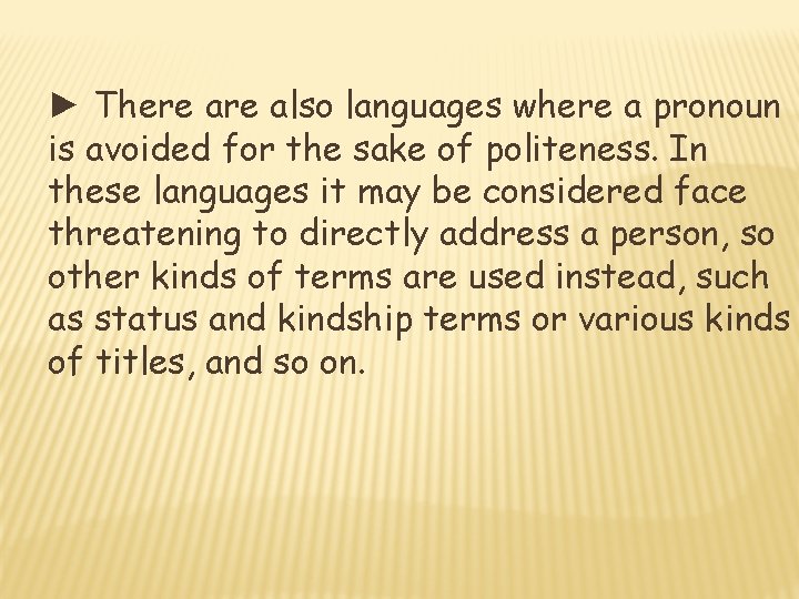 ► There also languages where a pronoun is avoided for the sake of politeness.