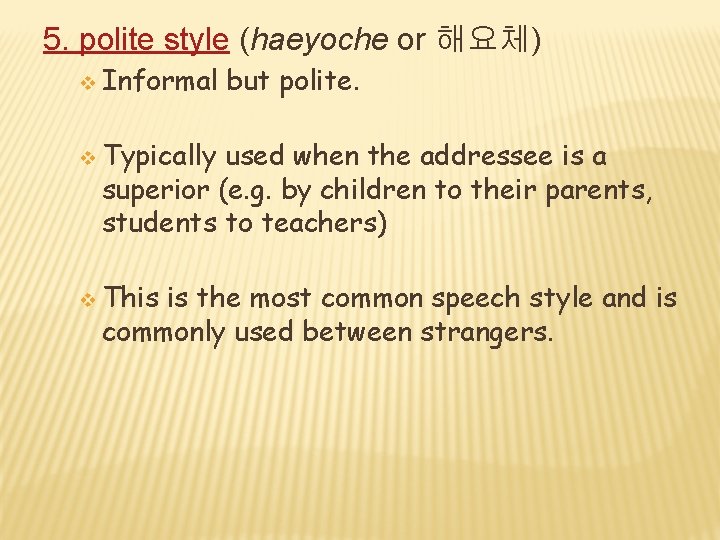 5. polite style (haeyoche or 해요체) v Informal but polite. v Typically used when