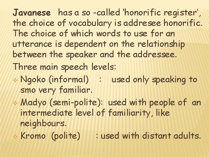 Javanese has a so -called ‘honorific register’, the choice of vocabulary is addresee honorific.